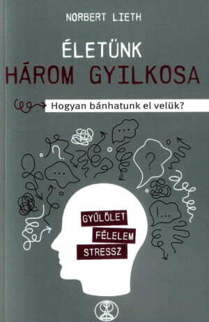 Norbert Lieth: Életünk három gyilkosa - Hogyan bánhatunk el velük?  Gyűlölet, félelem, stressz